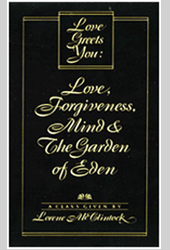 Recording: Love Greets You:  Love, Forgiveness, Mind & The Garden of Eden ( 4 hour recorded class ).